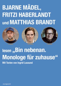 Plakatmotiv für Bjarne Mädel, Fritzi Haberlandt und Matthias Brandt "Bin nebenan. Monologe für zuhause“ Mit Texten von Ingrid Lausund im Metropol Theater Bremen live 2025